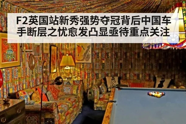F2英国站新秀强势夺冠背后中国车手断层之忧愈发凸显亟待重点关注